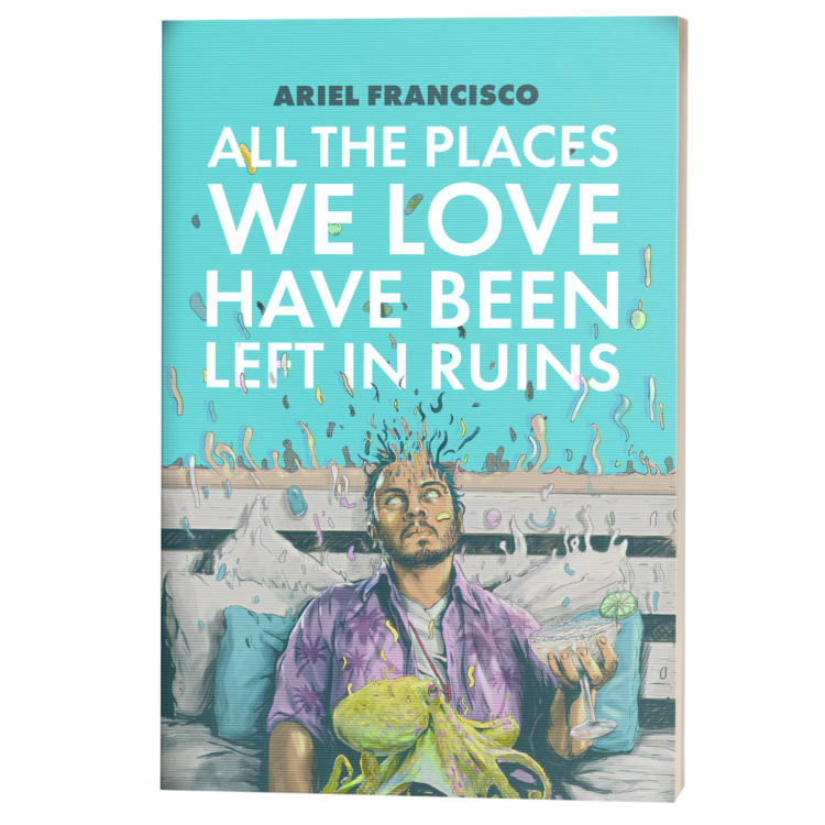 <b>All the Places We Love...</b> | Ariel Francisco